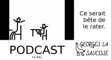 [Podcast] Le Bac by Georges la Saucisse