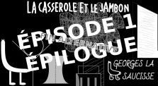 La Casserole et le Jambon - Épisode 1 - Épilogue - Fin Alternative by Georges la Saucisse