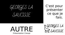 Présentation Choupi by Georges la Saucisse